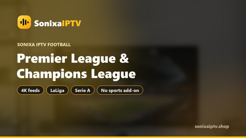 Watch the Premier League and Champions League on Sonixa IPTV